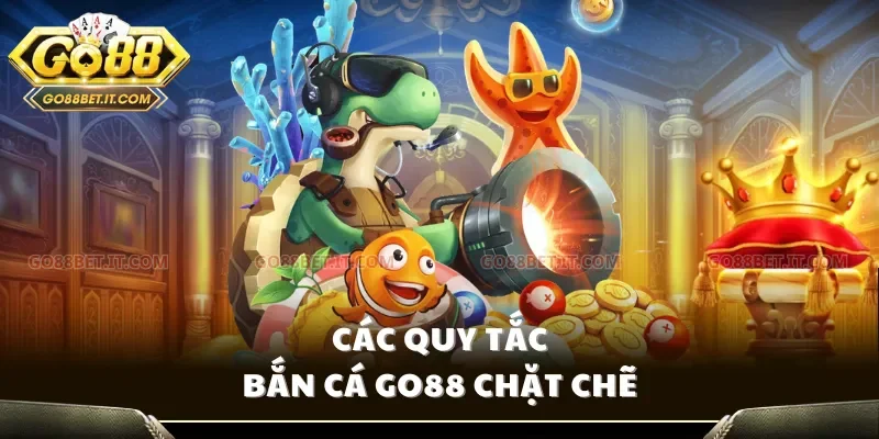 Các quy tắc bắn cá Go88 chặt chẽ