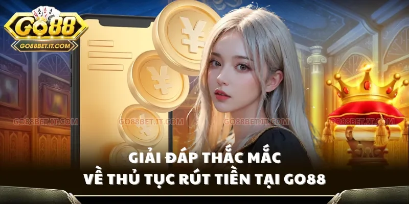 Giải đáp thắc mắc về thủ tục rút tiền tại Go88